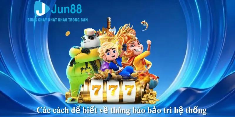 Các cách để biết về thông báo bảo trì hệ thống
