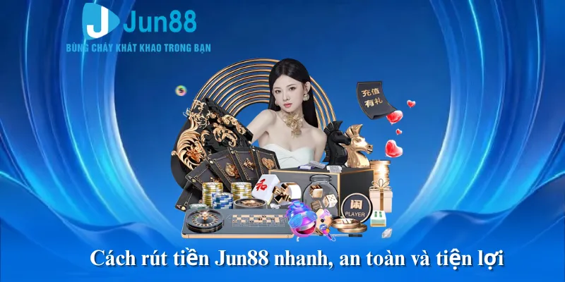 Cách rút tiền Jun88 nhanh, an toàn và tiện lợi