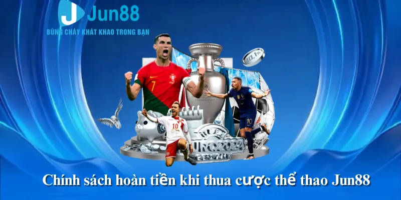 Chính sách hoàn tiền khi thua cược thể thao Jun88