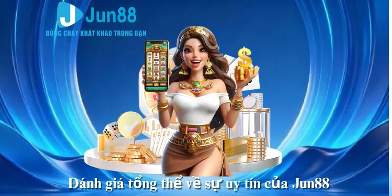 Đánh giá tổng thể về sự uy tín của Jun88