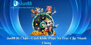 Jun88 Bị Chặn - Cách Khắc Phục Và Truy Cập Nhanh Chóng