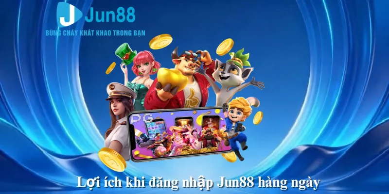 Lợi ích khi đăng nhập Jun88 hàng ngày