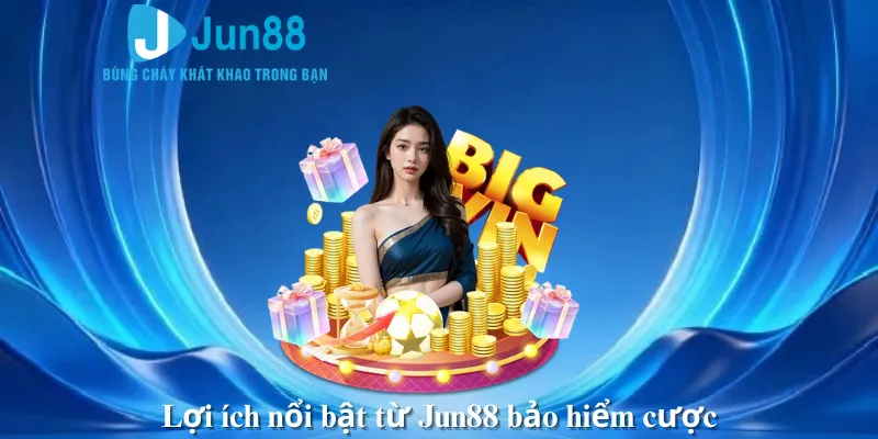 Lợi ích nổi bật từ Jun88 bảo hiểm cược