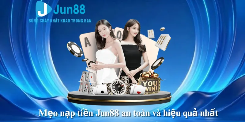 Mẹo nạp tiền Jun88 an toàn và hiệu quả nhất
