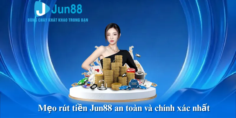 Mẹo rút tiền Jun88 an toàn và chính xác nhất
