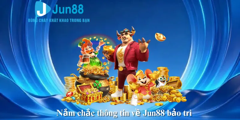 Nắm chắc thông tin về Jun88 bảo trì