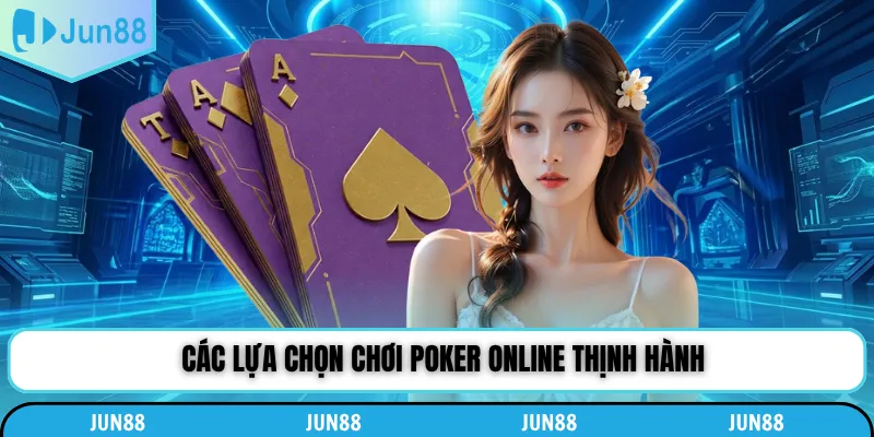 Các lựa chọn chơi poker online thịnh hành