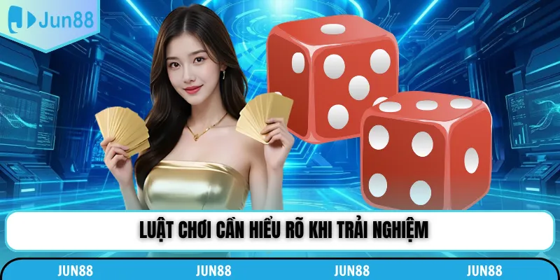 Luật chơi cần hiểu rõ khi trải nghiệm