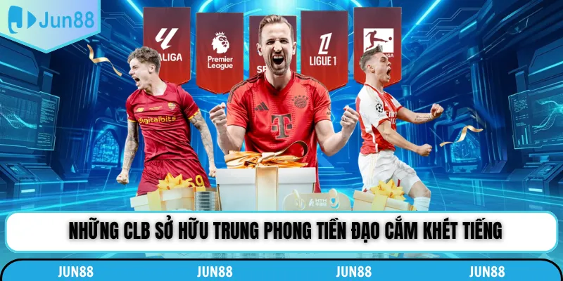 Những CLB sở hữu trung phong tiền đạo cắm khét tiếng